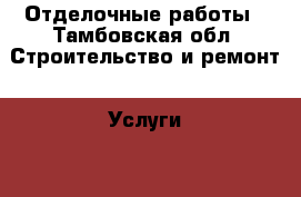 Отделочные работы - Тамбовская обл. Строительство и ремонт » Услуги   . Тамбовская обл.